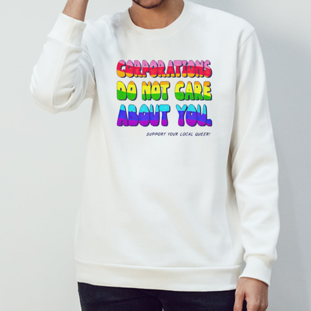 Corporations do not care about you support your local queer shirt