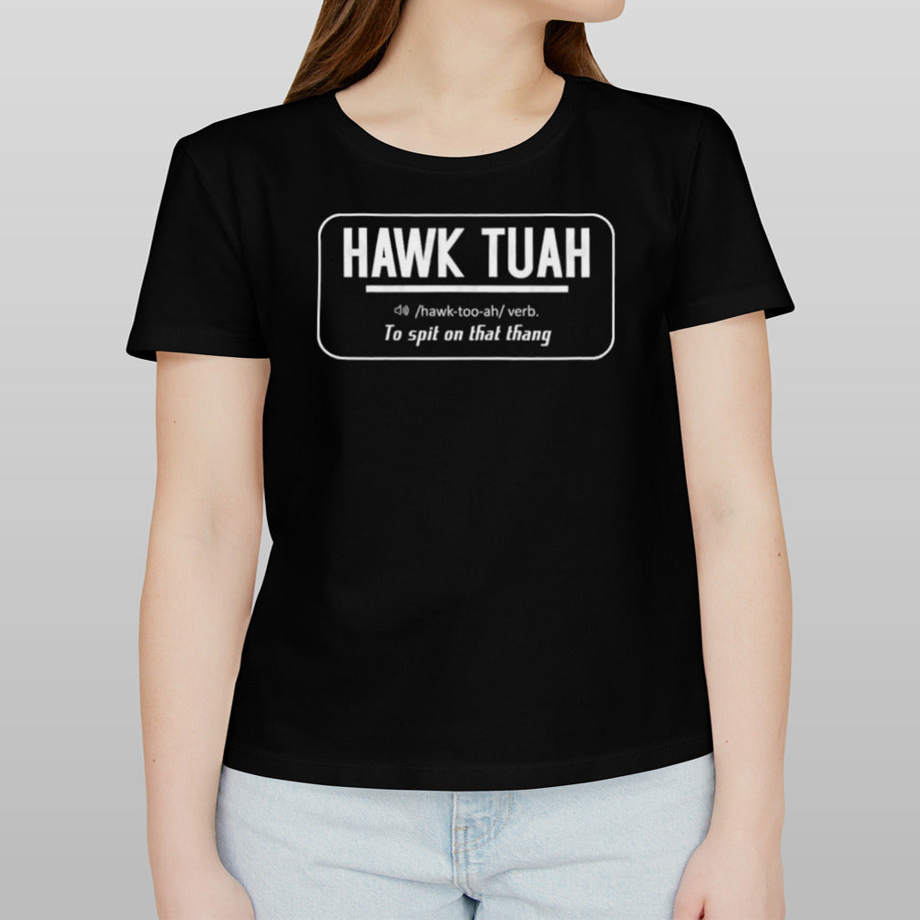 Hawk Tuah Pronounce To Spit On That Thang shirt