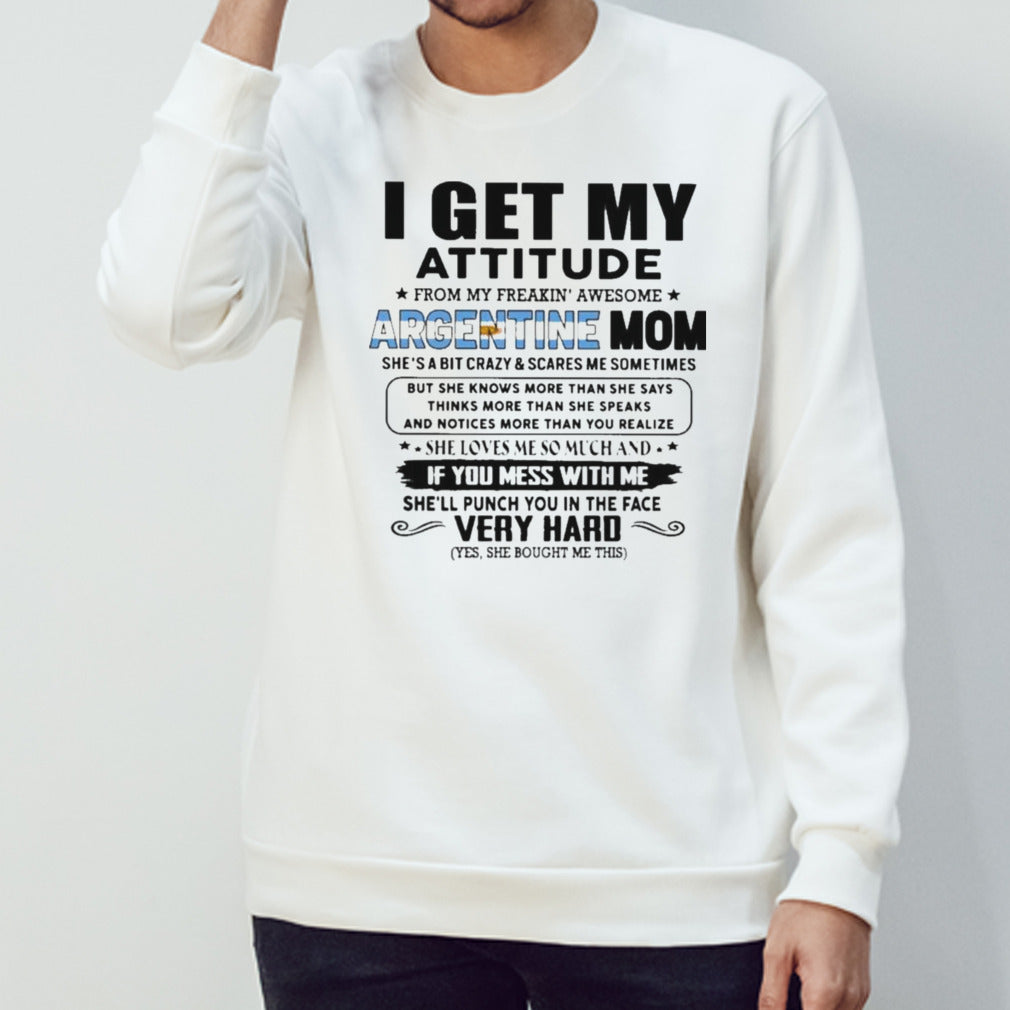 I Get My Attitude From My Freakins’ Awesome ARGENTINE Mom She Loves Me So Much Her Son Shirts