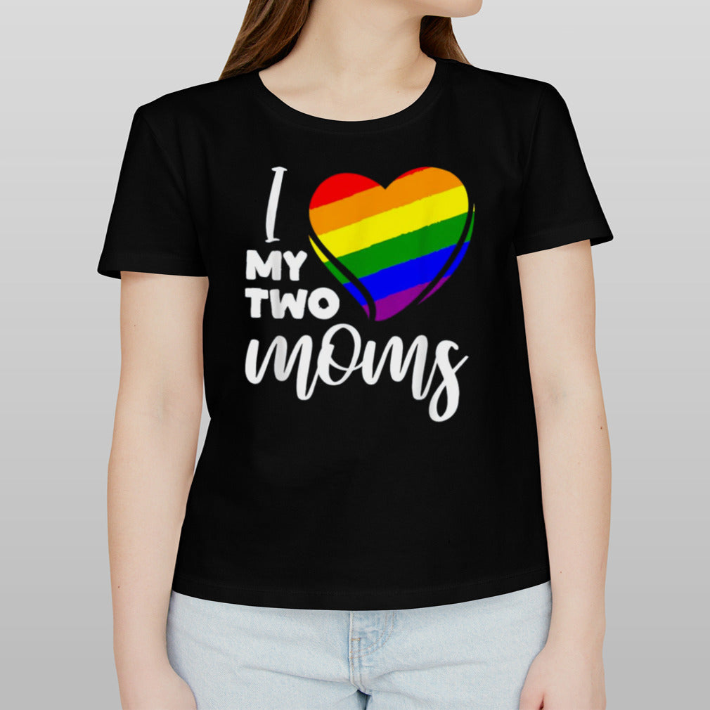 I Love My Two Moms Lesbian Lgbtq shirt