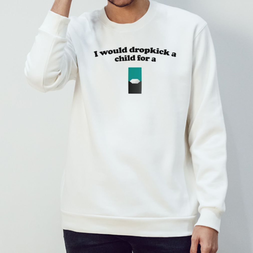 I Would Dropkick A Child For A Menthol Juul Pod T-shirts