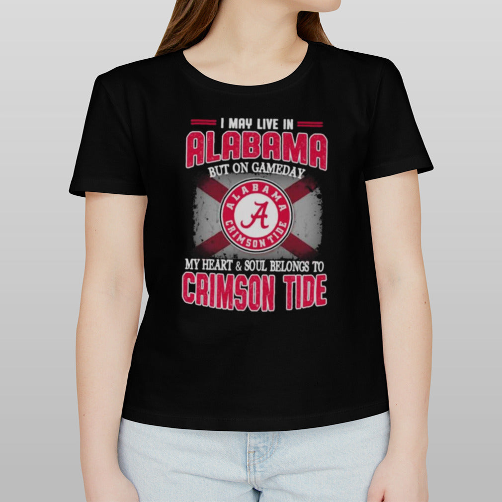 I may live in Alabama but on gameday my heart and soul belongs to Alabama Crimson Tide shirt