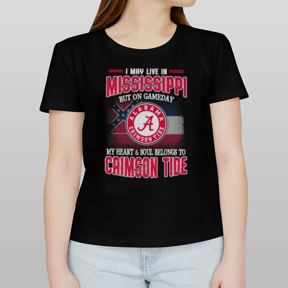 I may live in Mississippi but on gameday my heart and soul belongs to Alabama Crimson Tide shirt