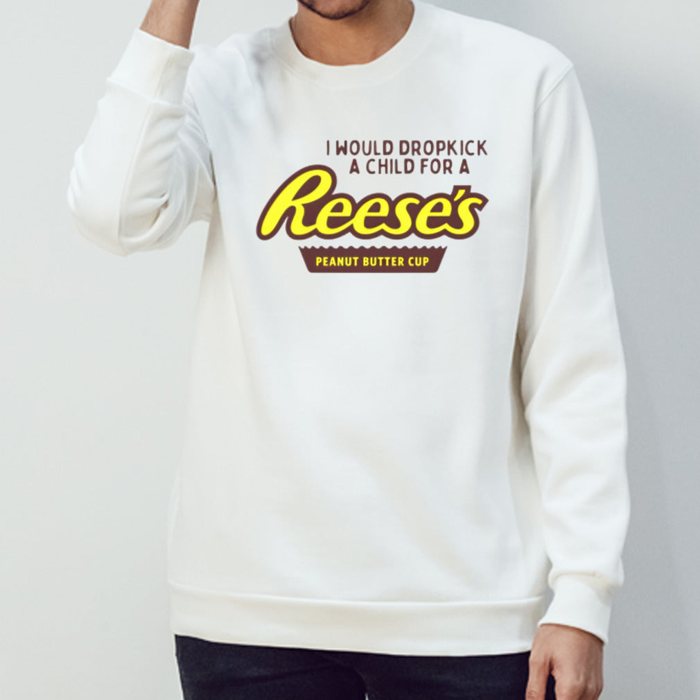 I would dropkick a child for a Reeses peanut butter cup shirts