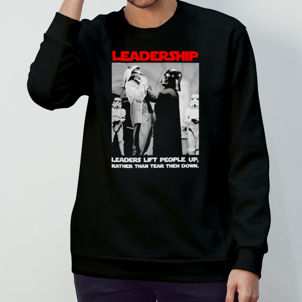 Leadership Leaders lift people up rather than tear them down shirts