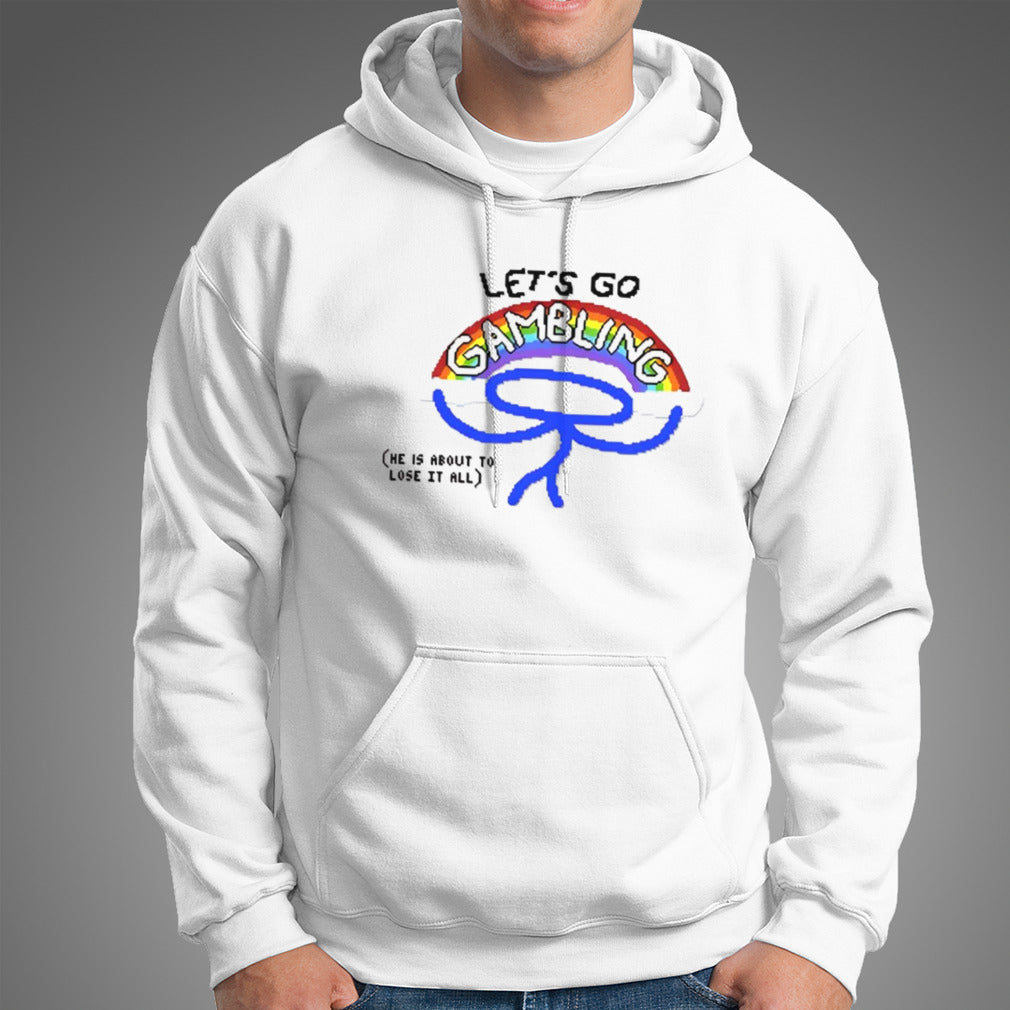 Let’s go gambling he is about to lose it all shirt