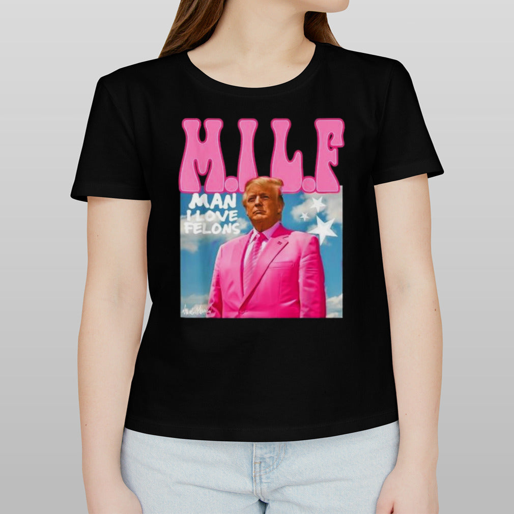 Milf Man I Love Felons Trump Pink 2024 For President shirt