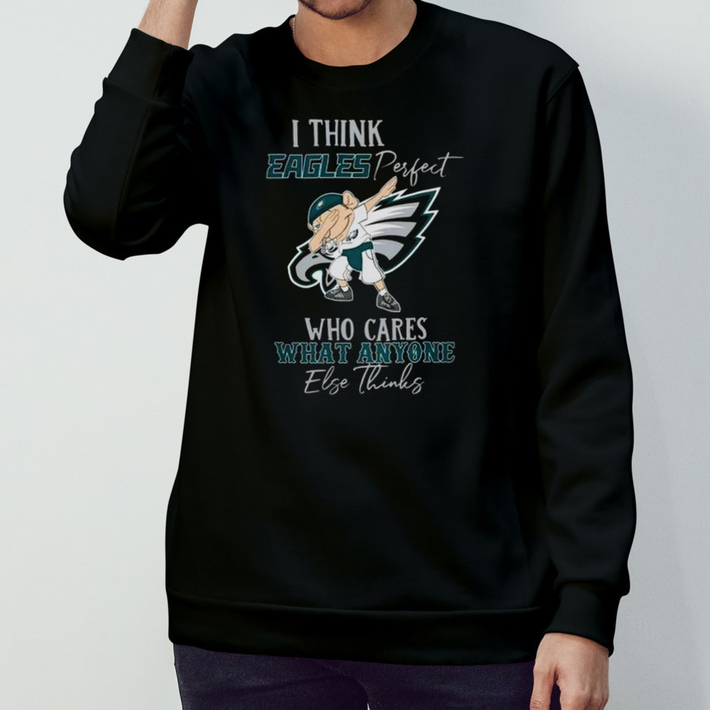 Philadelphia Eagles Is Perfect Team Who Cares What Anyone Else Thinks 2024 Shirts