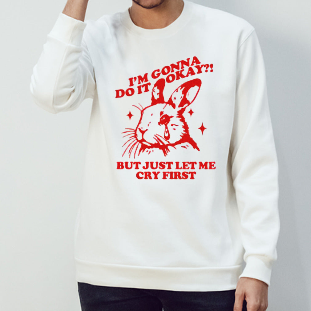 Rabbit i’m gonna do it okay but just let me cry first shirt