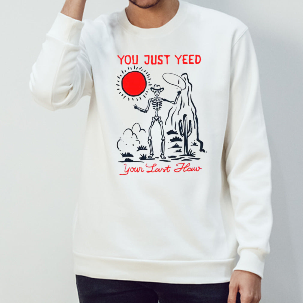 Skeleton cowboy you just yeed your last haw shirts