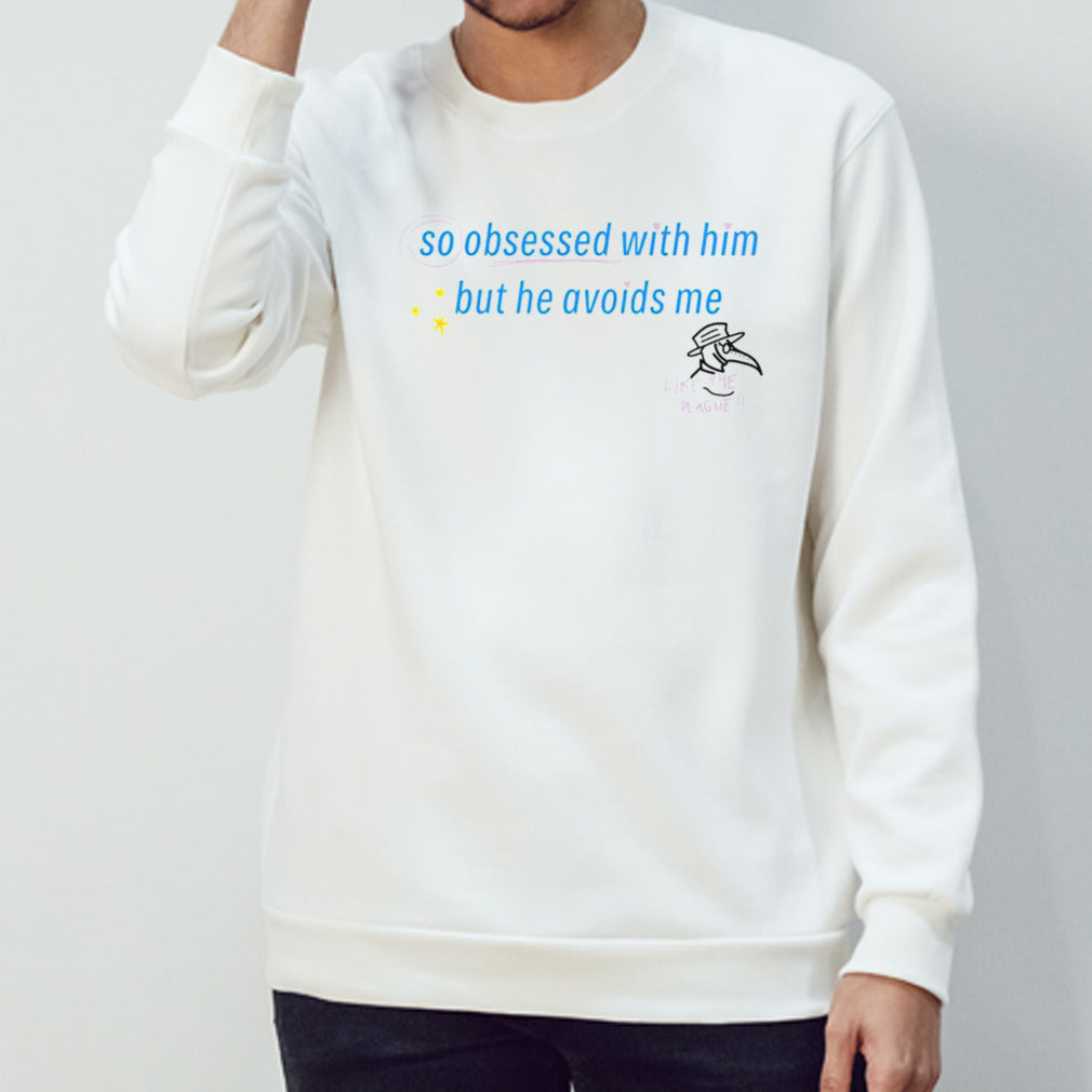 So obsessed with him but he avoids me like the plague shirts