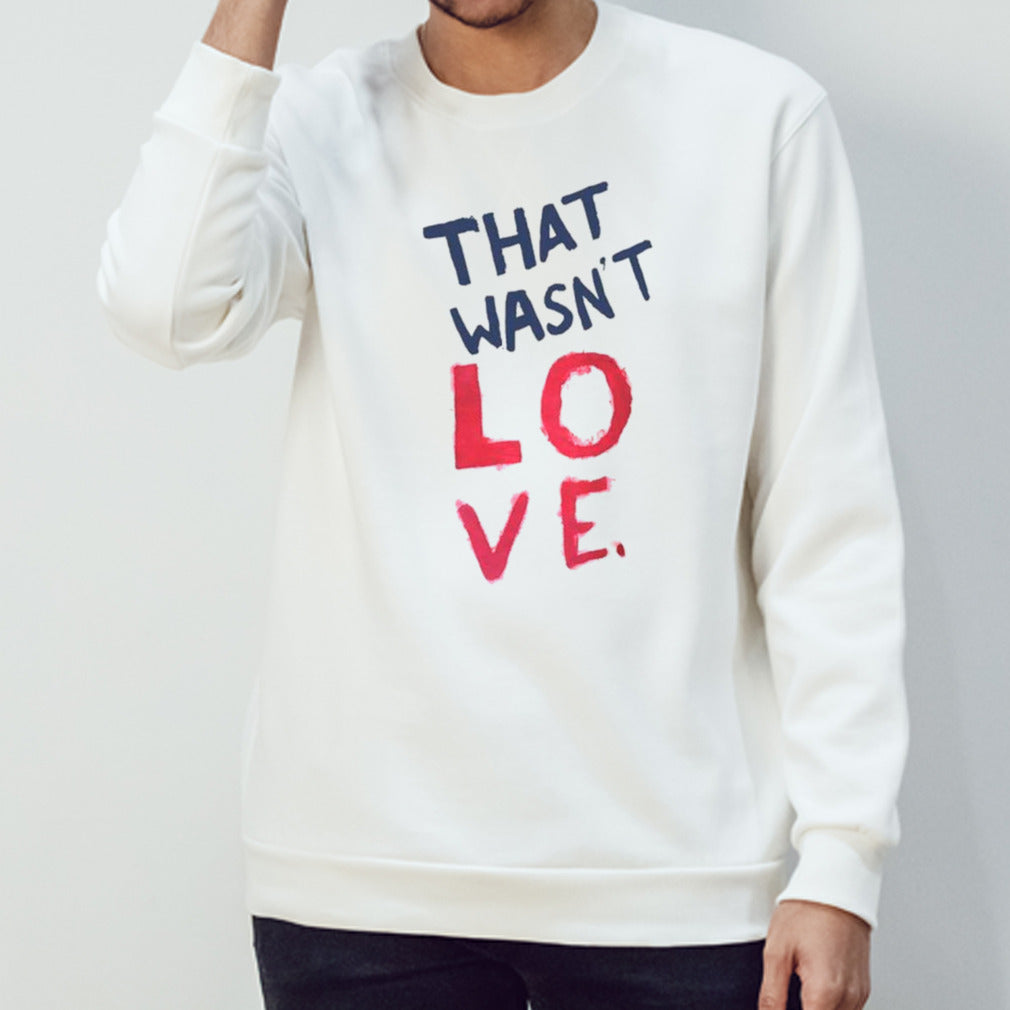 That wasns’t love shirts