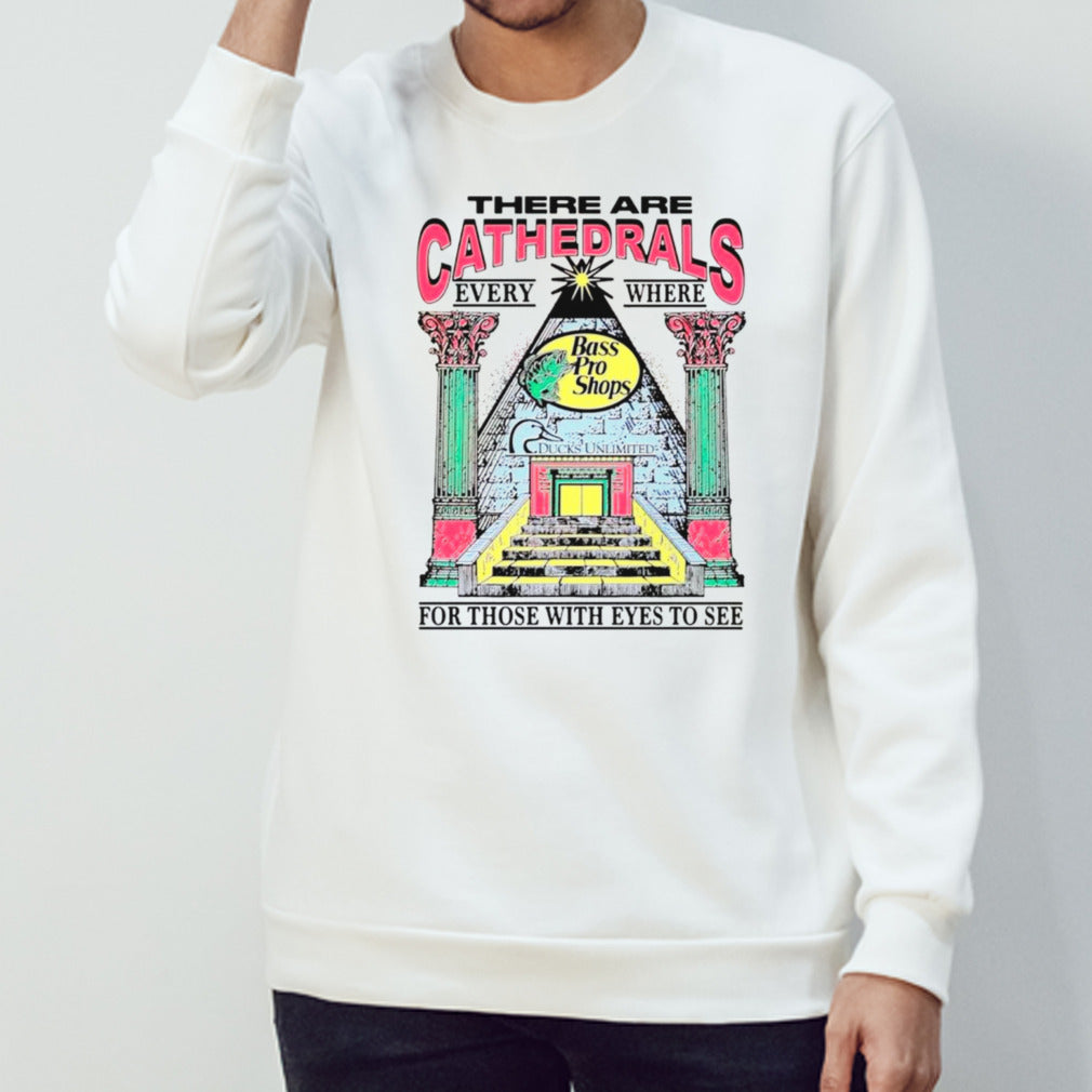 There are cathedrals everywhere for those with eyes to see shirts
