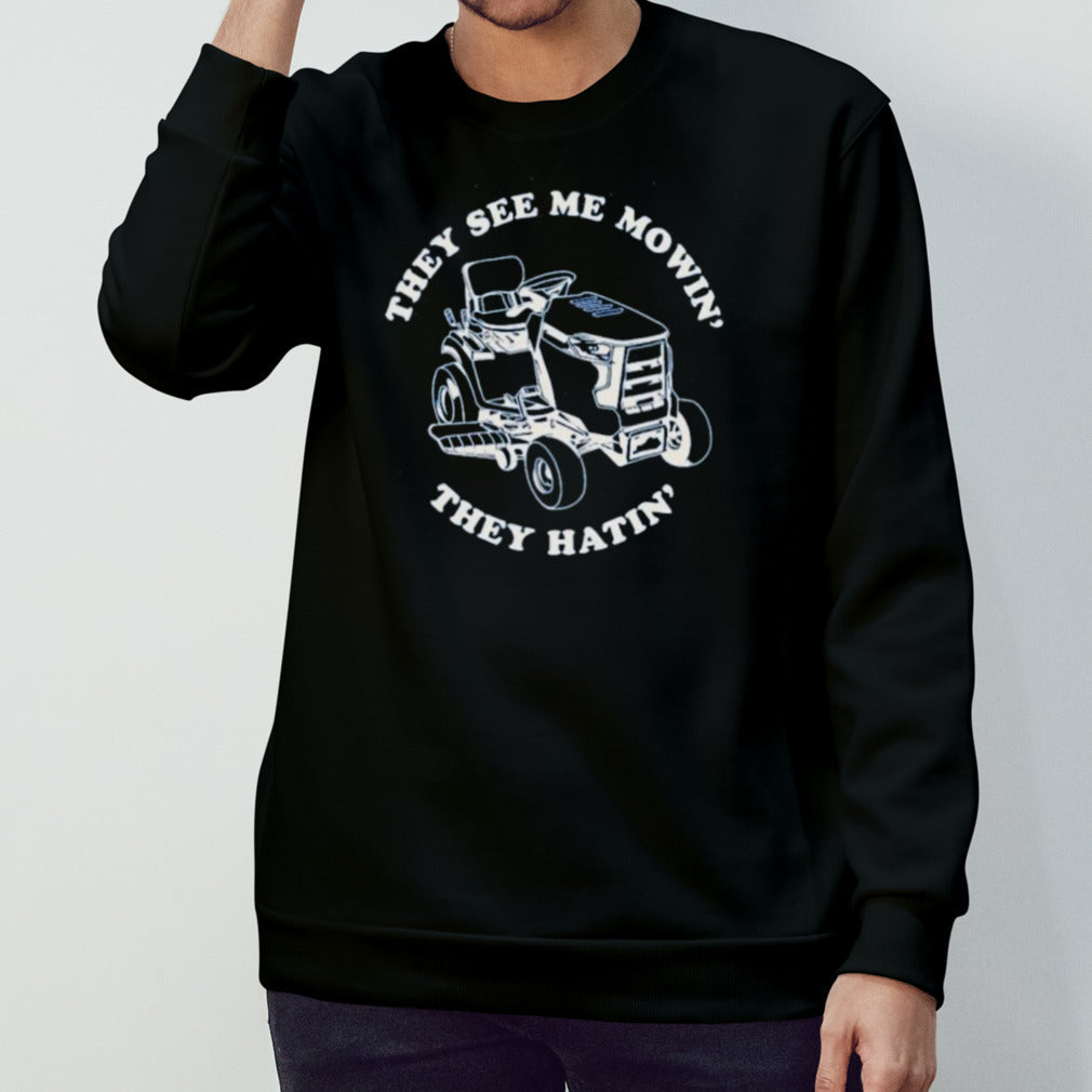 They See Me Mowin’ They Hatin’ Shirt