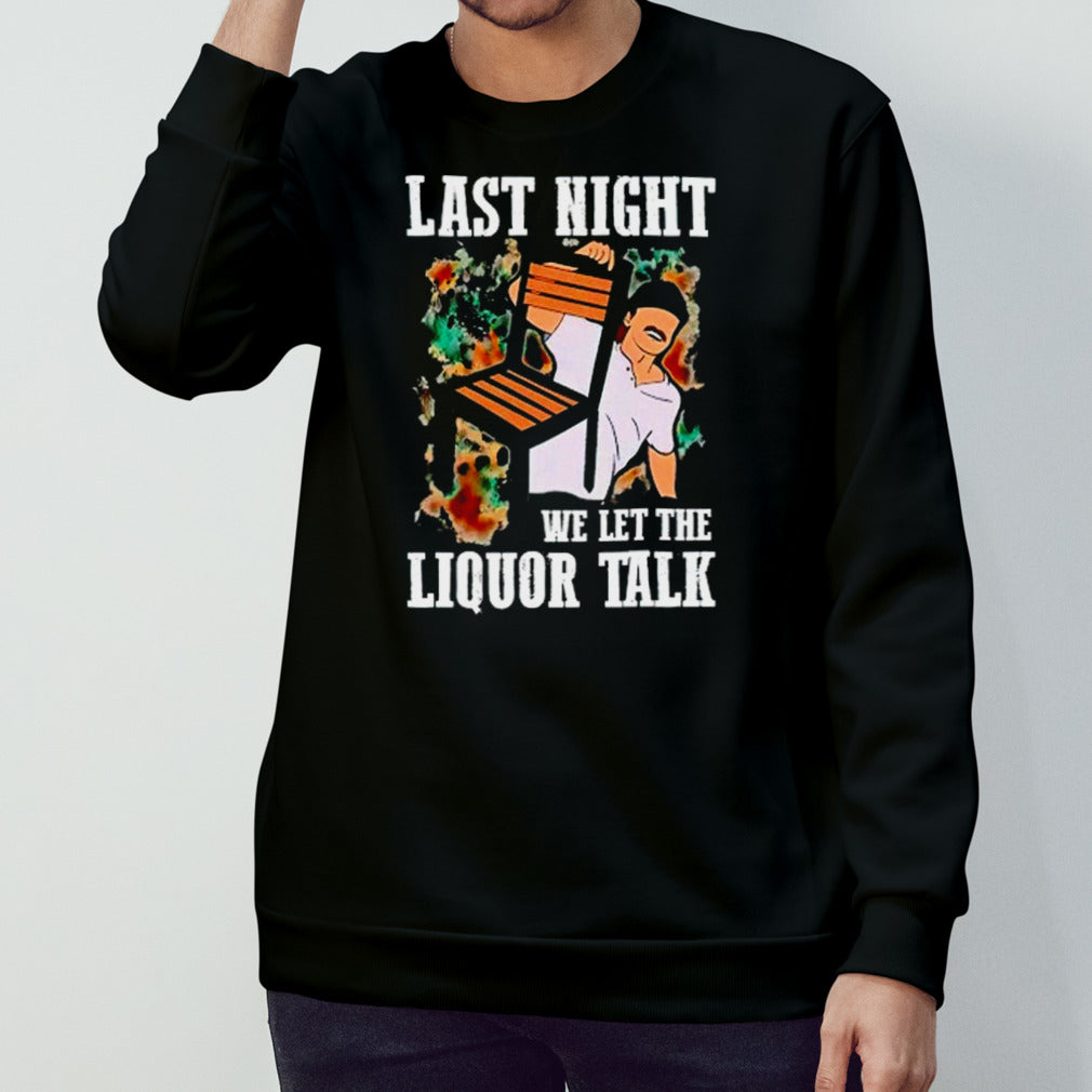 Wallen Morgan last night we let the liquor talk shirts