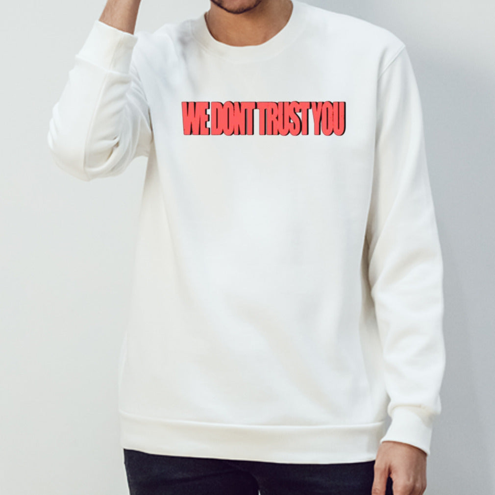 We dons’t trust you shirts