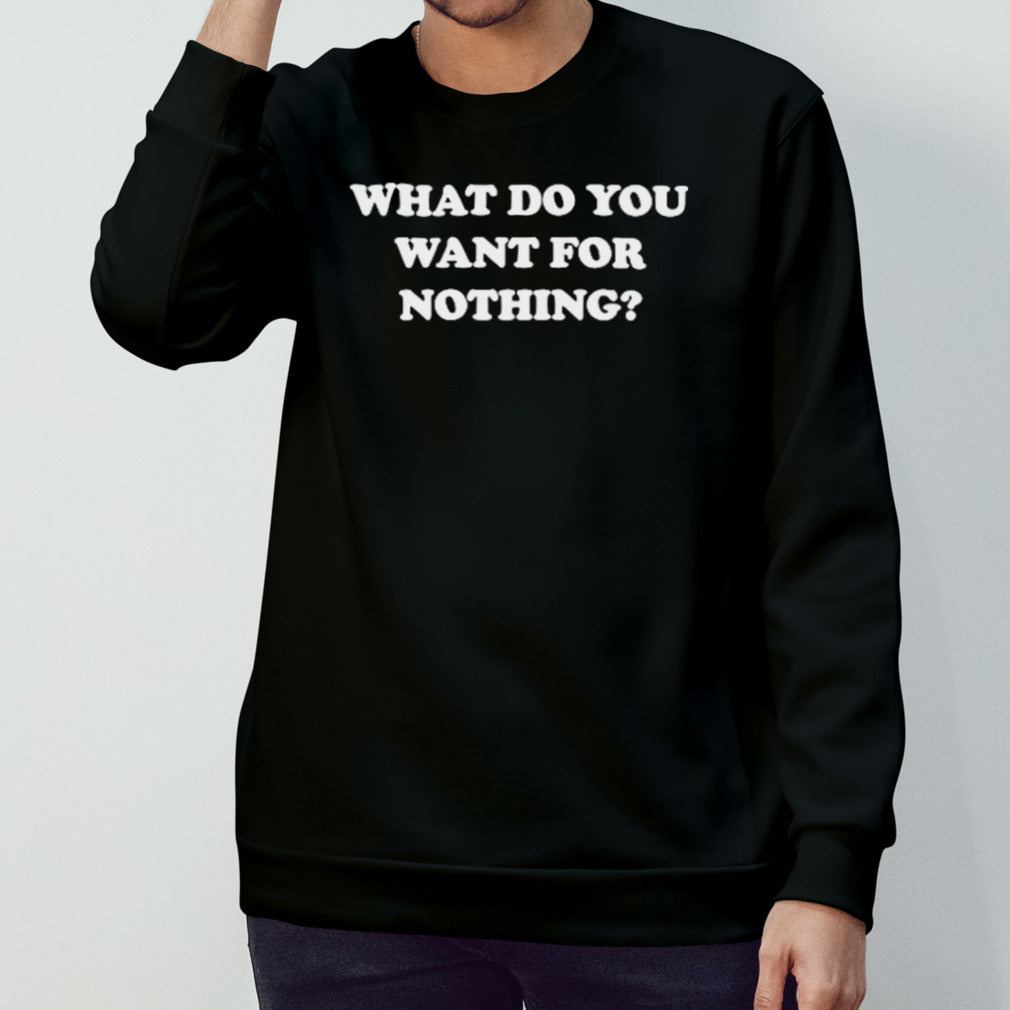 What do you want for nothing shirts