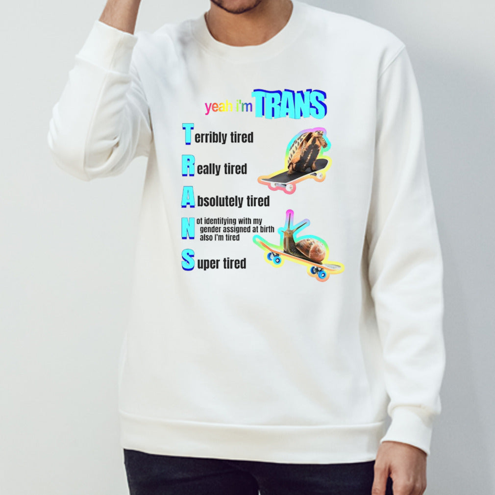 Yeah iรขโฌโขm trans tired shirt