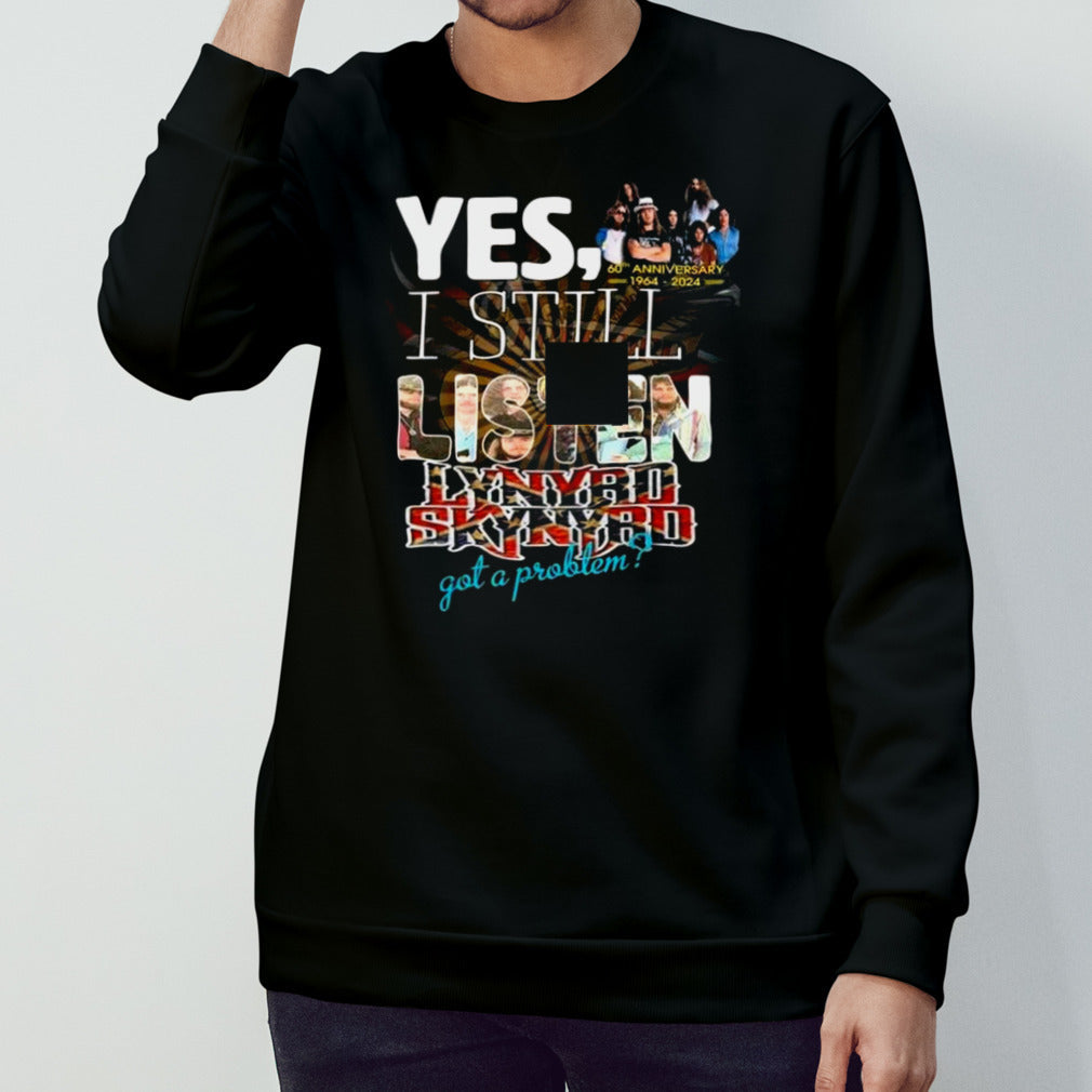 Yess, I Still Listen Lynyrd Skynyrd Got A Problem 60th Anniversary 1964-2024 T-shirts