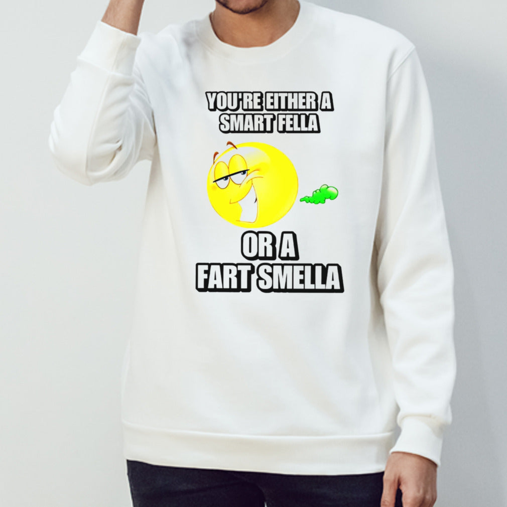 Yous’re either a smart fella or a fart smella cringey shirts