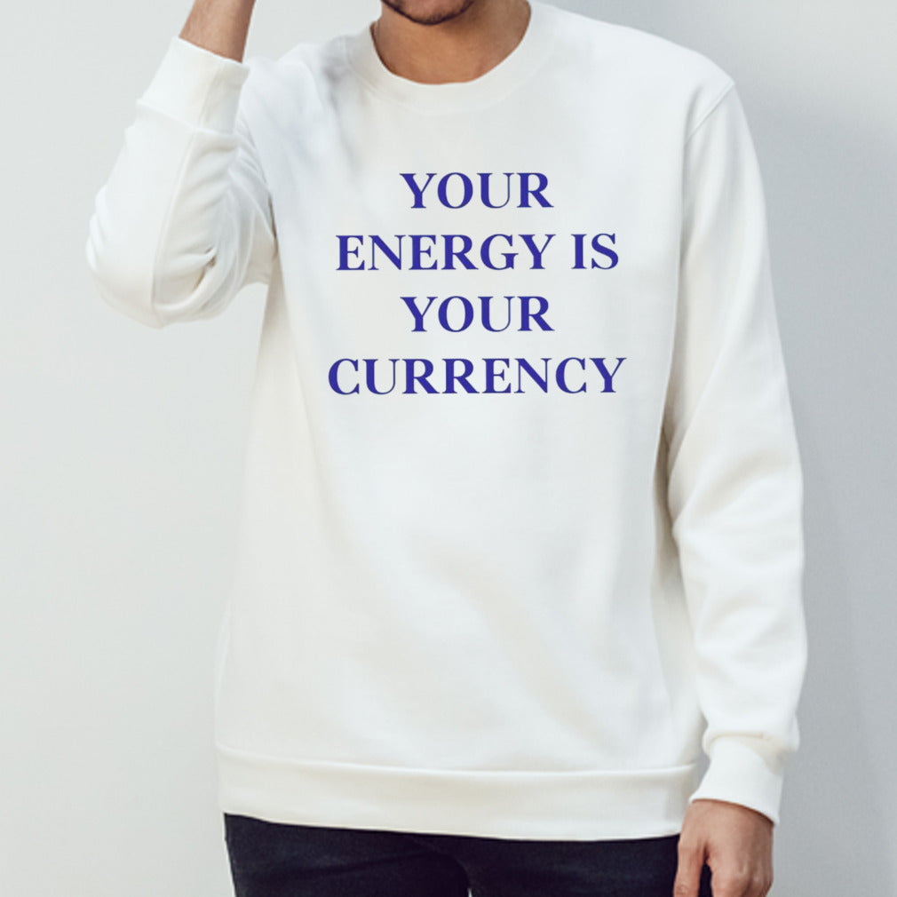 Your Energy Is Your Currency shirts