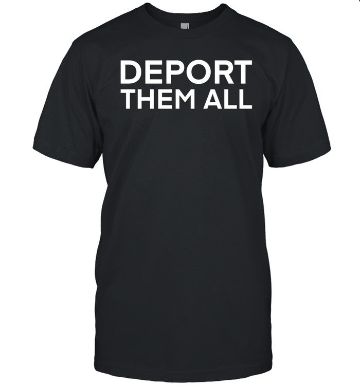 Deport Them All T Shirt, Hoodie, Sweatshirt