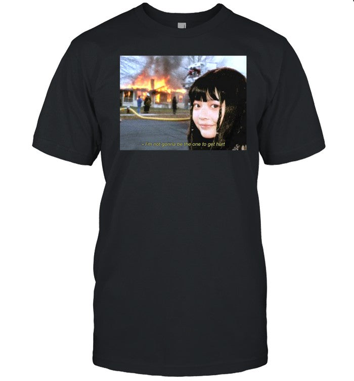 I'm Not Gonna Be The One To Get Hurt Shirt