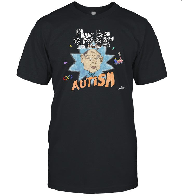 Marcuspork Please Excuse My Poor Eye Contact I'm Infected With Autism Shirt