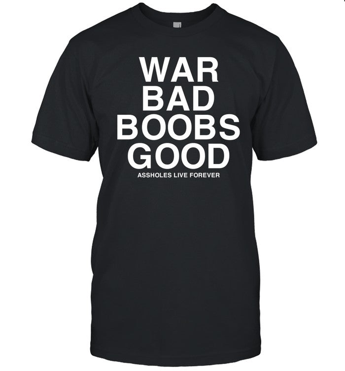 War Bad Boods Good Assholes Live Forever Shirt