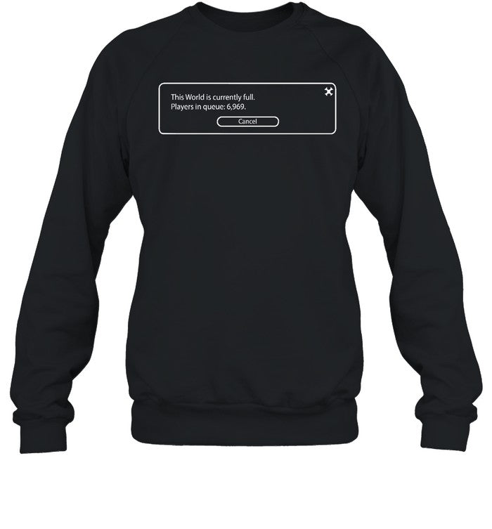 Sarah This World Is Currently Full Players In Queue 6969 Cancel Sweatshirt