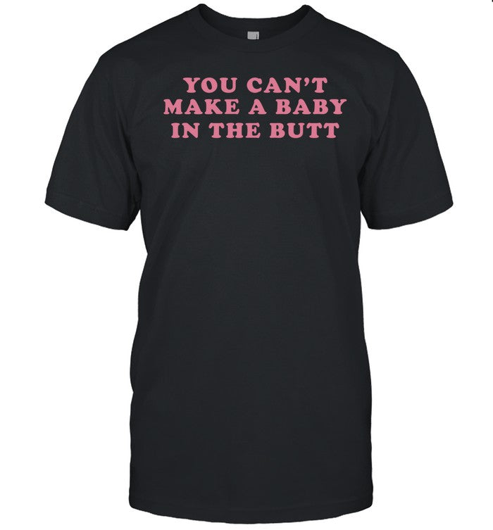 Bill Spadea You Can't Make A Baby In The Butt Shirt