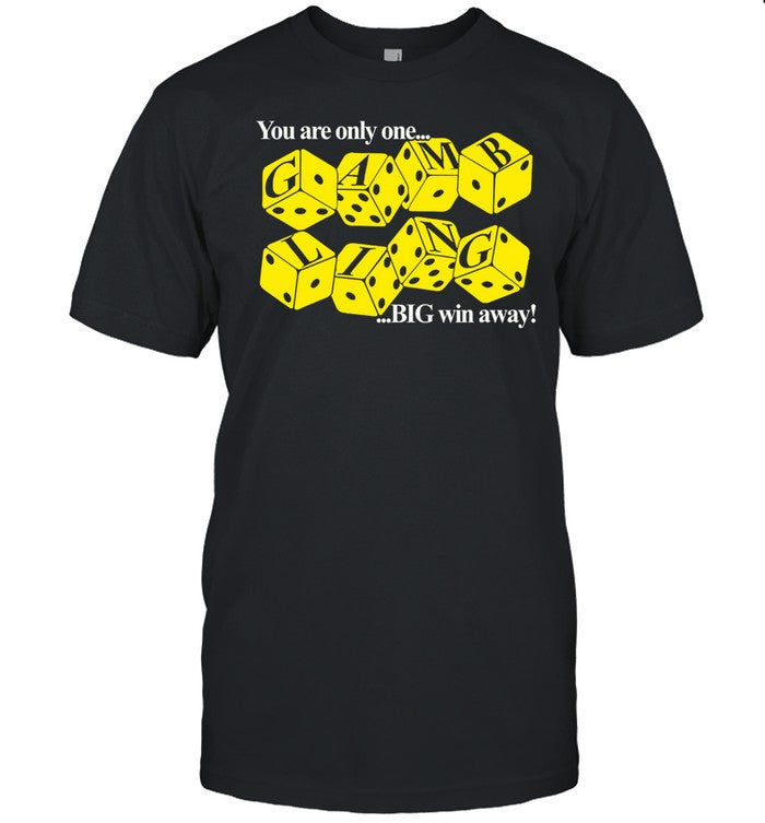 Classy Shirts You Are Only One Big Win Away Gambling Shirt