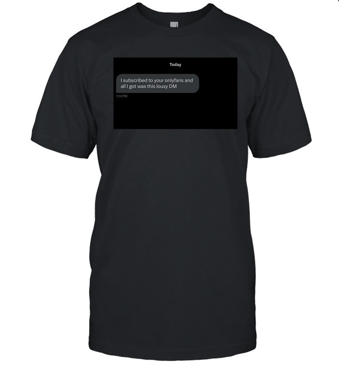 I Subscribed To Your Onlyfans And All I Got Was This Lousy Dm Shirt