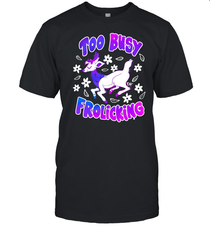 Too Busy Frolicking Shirt