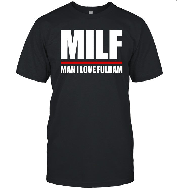 Milf Man I Love Fulham T Shirt