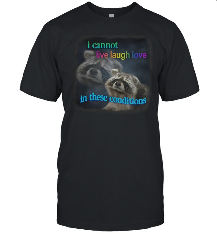 Snazzy Seagull I Cannot Live Laugh Love In These Conditions Raccoon Shirt