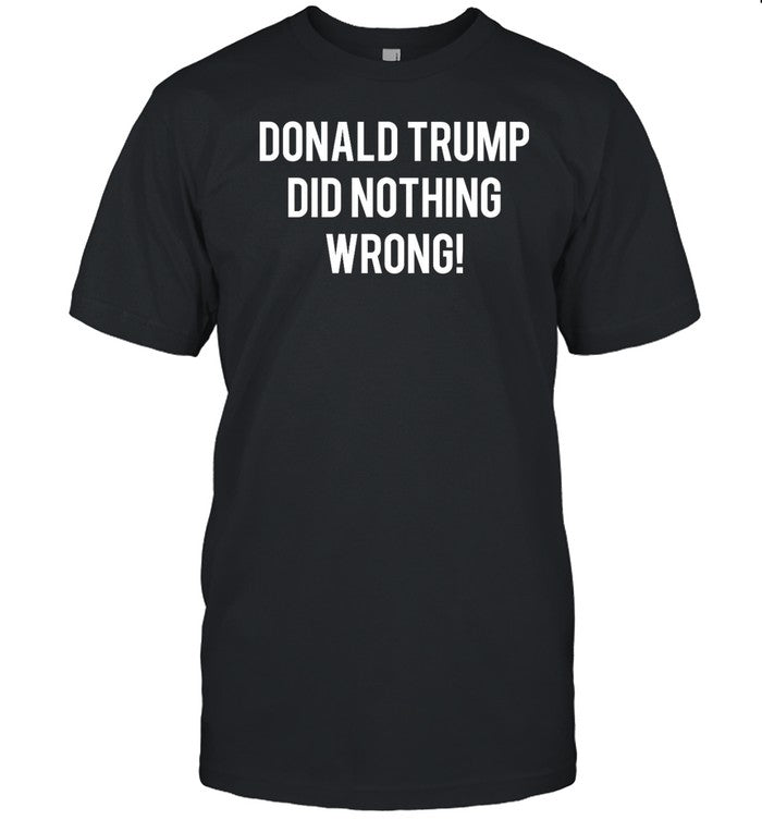 Faithnfreedoms Donald Trump Did Nothing Wrong Shirt