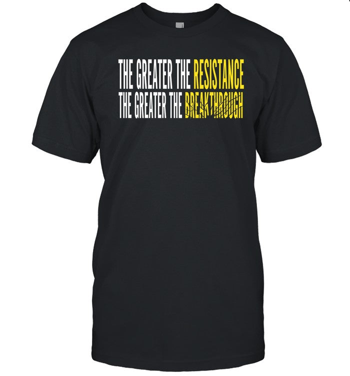 The Greater The Resistance, The Greater The Breakthrough Shirt