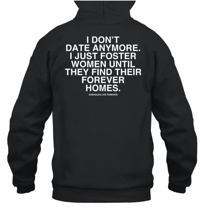 Culturejpg I Don't Date Anymore I Just Foster Women Until They Find Their Forever Homes Assholes Live Forever Hoodie