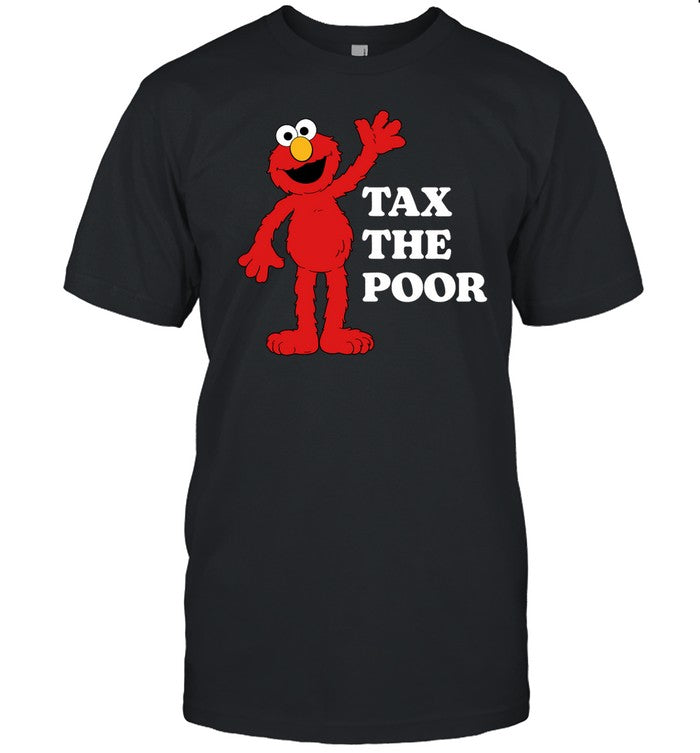 Illegal Shirts Elmo Tax The Poor Shirt