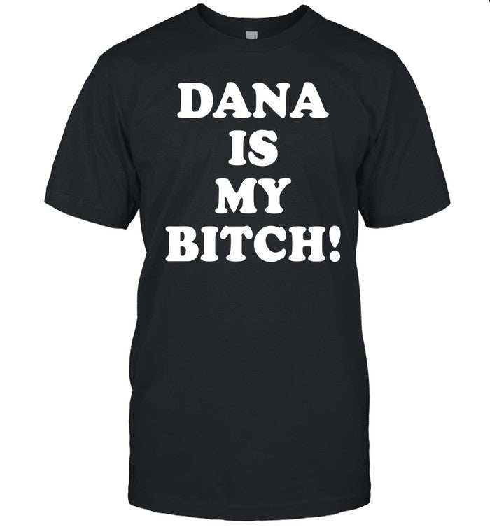 Tito Ortiz Dana Is My Bitch Shirt