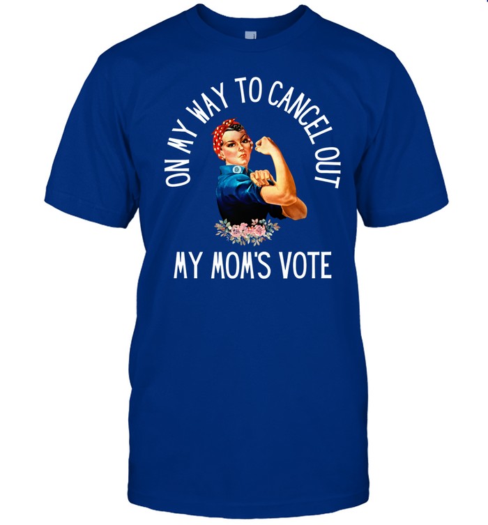 On My Way To Cancel Out My Mom's Vote Shirt