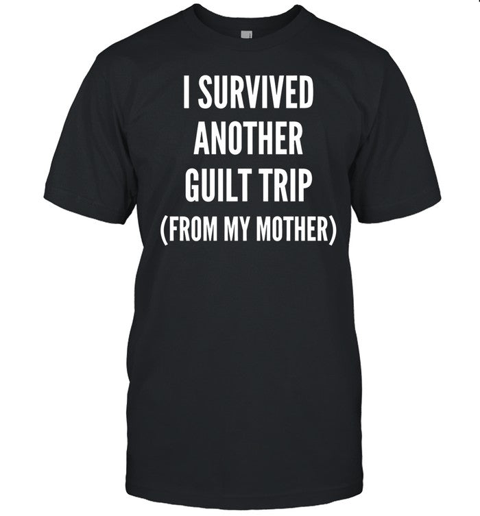 Doublecrossco I Survived Another Guilt Trip From My Mother Tee