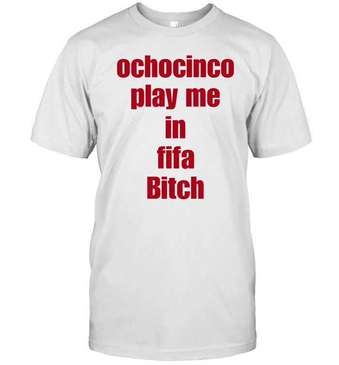 Ochocinco Play Me In Fifa Bitch Shirt