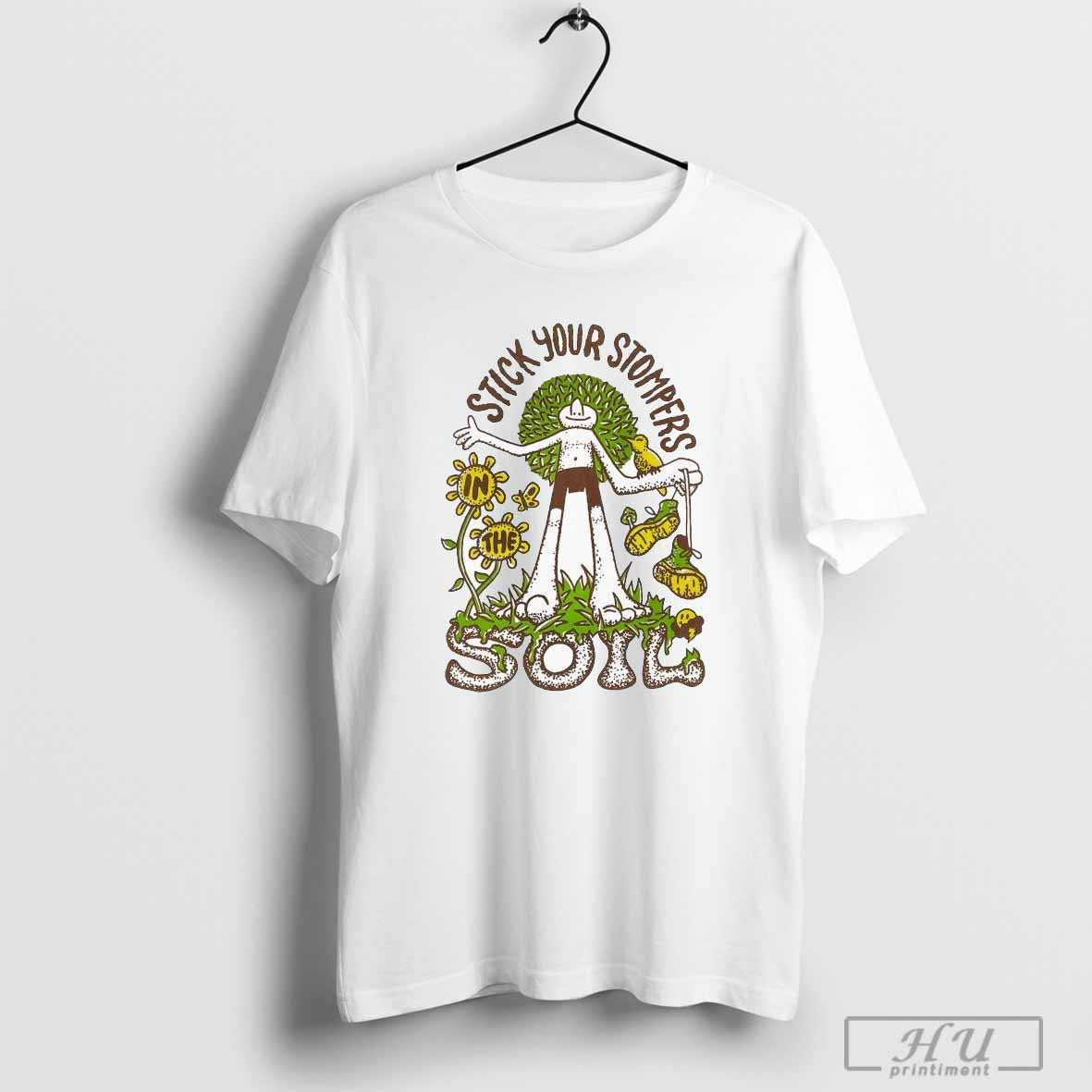 Stick Your Stompers In The Soil T-shirt