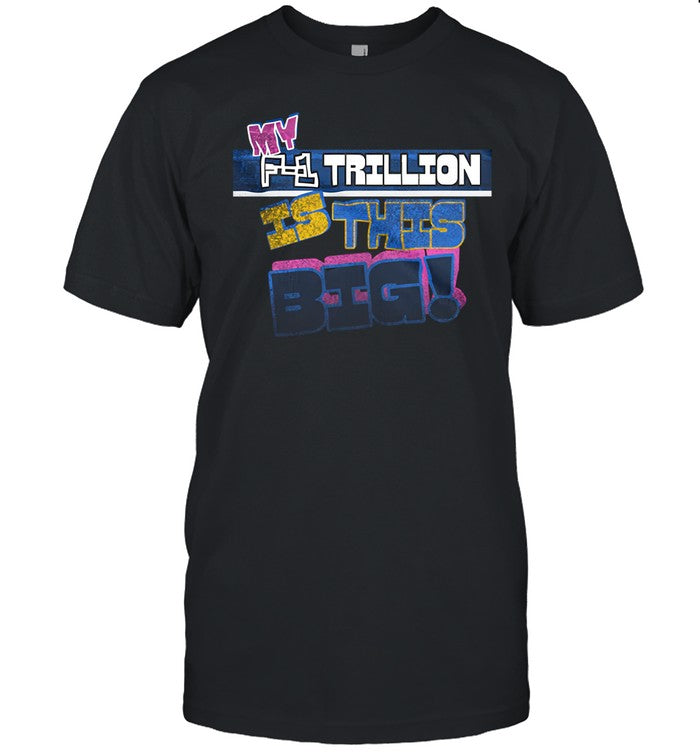My F-1 Trillion Is This Big T-Shirt