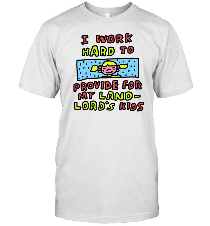 Shirt I Work Hard To Provide For My Land Lord's Kids