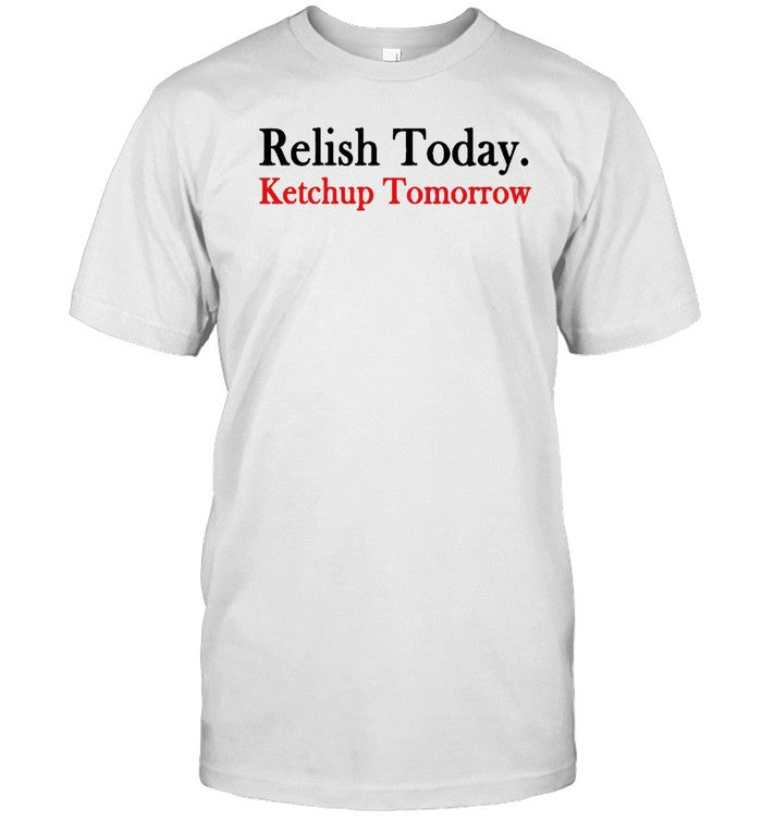Relish Today Ketchup Tomorrow Stephen Tee Shirt