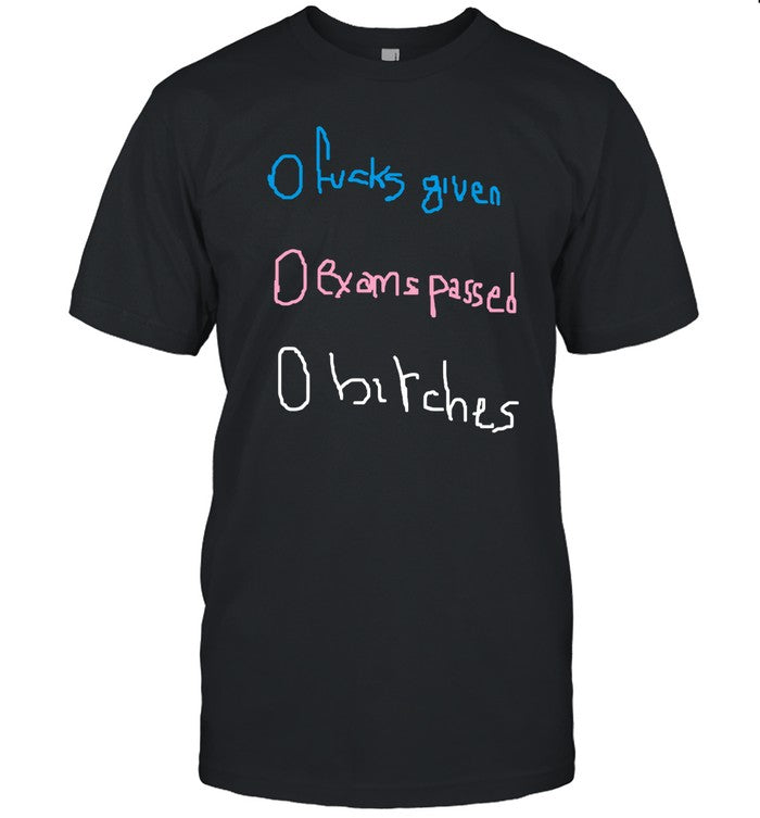 O Fucks Given O Exams Passed O Bitches Shirt