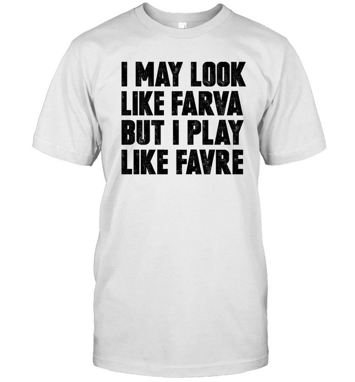 I May Look Like Farva But I Play Like Favre Shirt